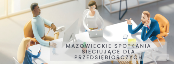 Mazowieckie spotkania sieciujące dla przedsiębiorczych